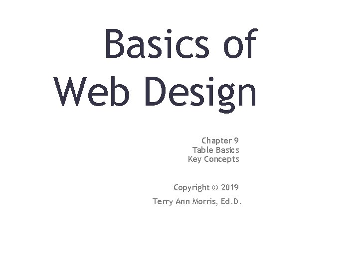 Basics of Web Design Chapter 9 Table Basics Key Concepts Copyright © 2019 Terry