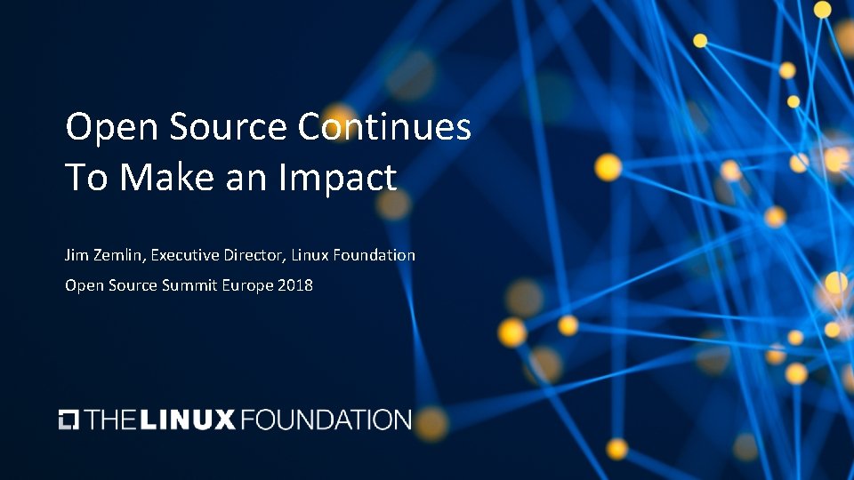 Open Source Continues To Make an Impact Jim Zemlin, Executive Director, Linux Foundation Open Open Source Continues To Make an Impact Jim Zemlin, Executive Director, Linux Foundation Open