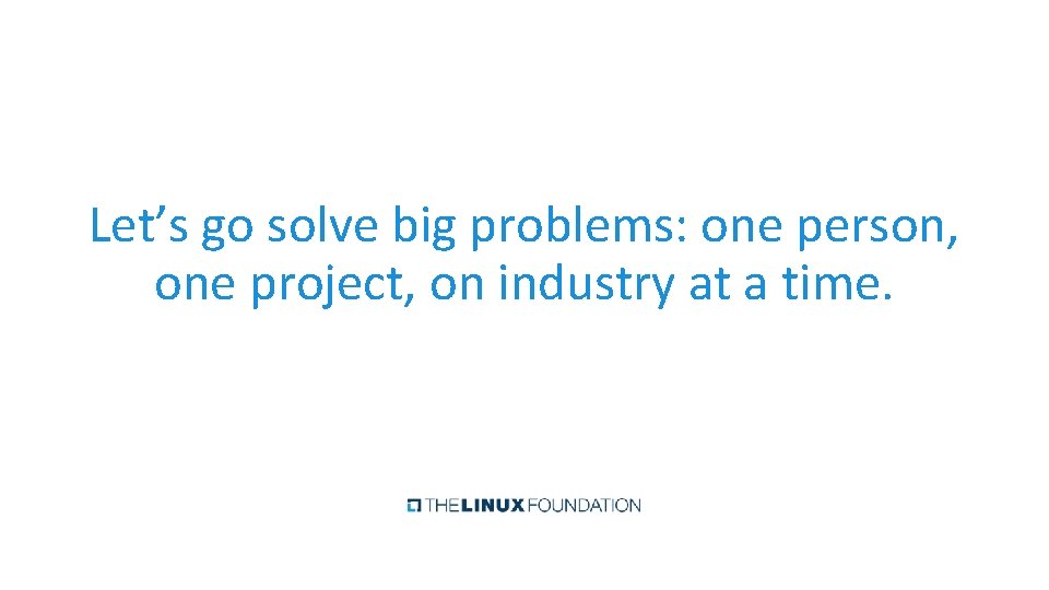 Let’s go solve big problems: one person, one project, on industry at a time. Let’s go solve big problems: one person, one project, on industry at a time.
