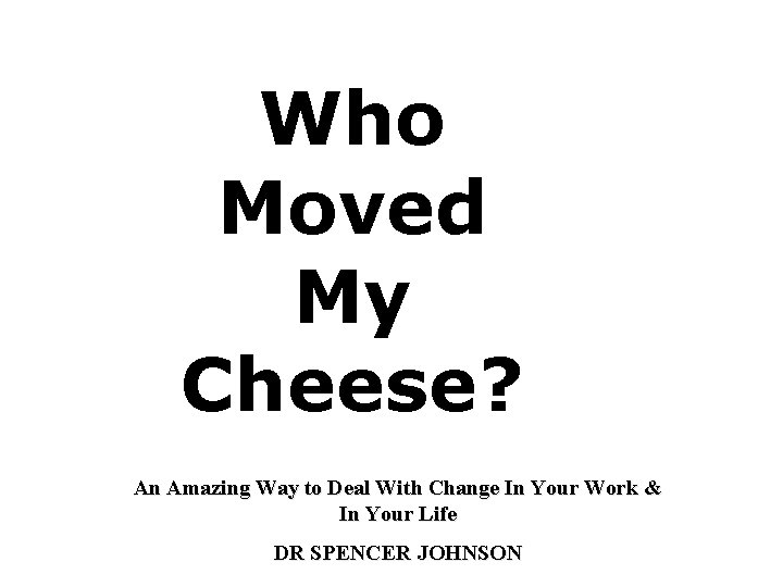 Who Moved My Cheese? An Amazing Way to Deal With Change In Your Work