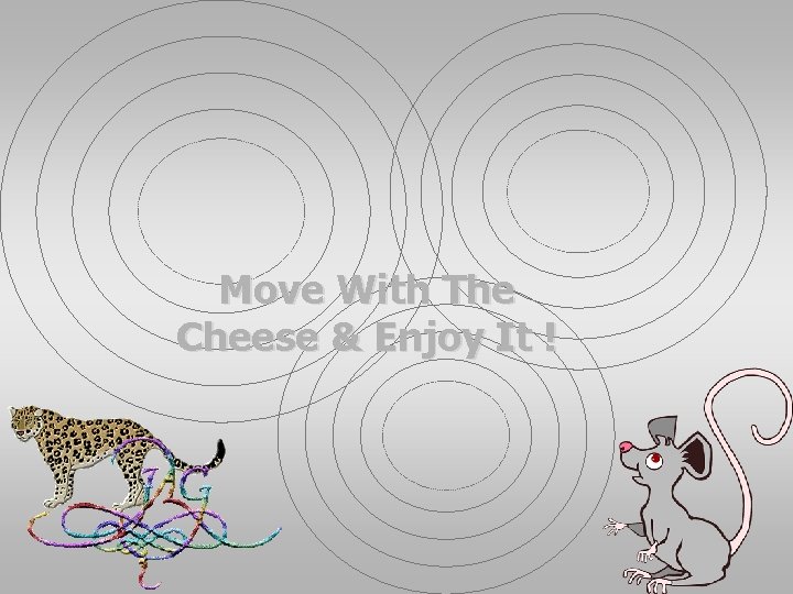 Move With The Cheese & Enjoy It ! 