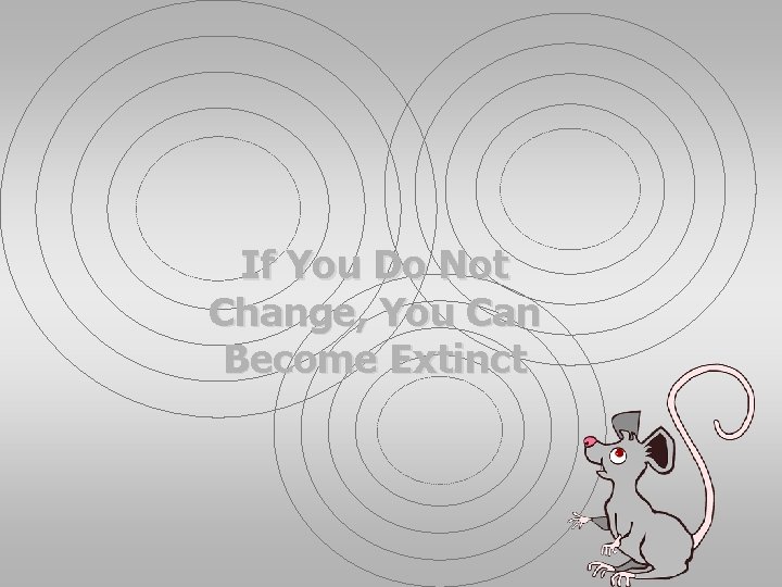 If You Do Not Change, You Can Become Extinct 