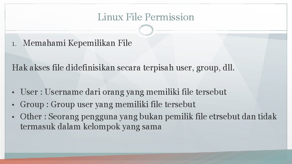 Linux File Permission 1. Memahami Kepemilikan File Hak akses file didefinisikan secara terpisah user,