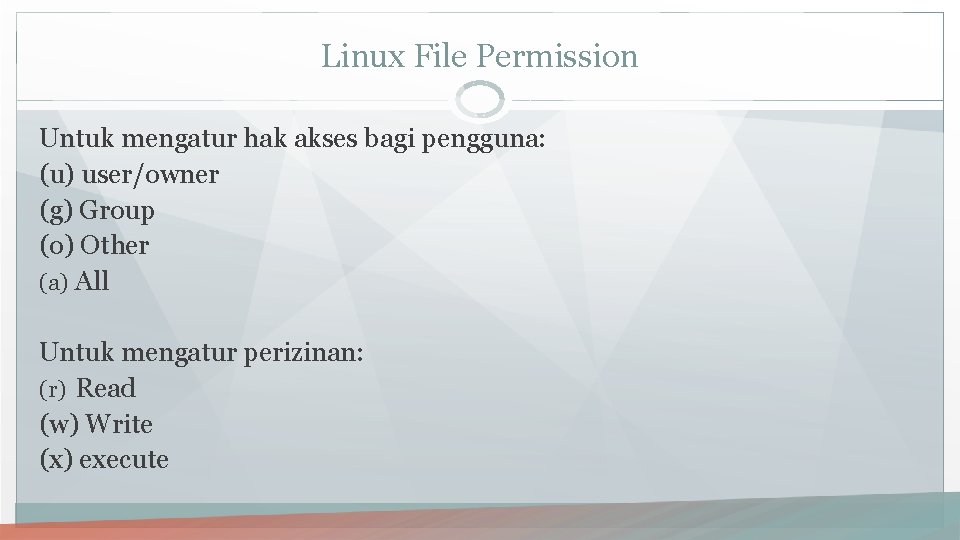 Linux File Permission Untuk mengatur hak akses bagi pengguna: (u) user/owner (g) Group (o)