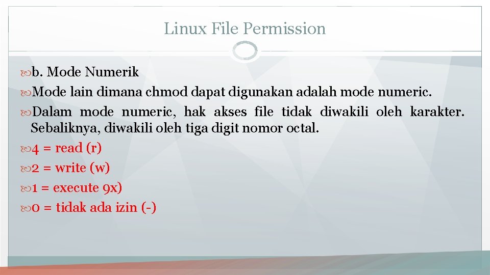 Linux File Permission b. Mode Numerik Mode lain dimana chmod dapat digunakan adalah mode