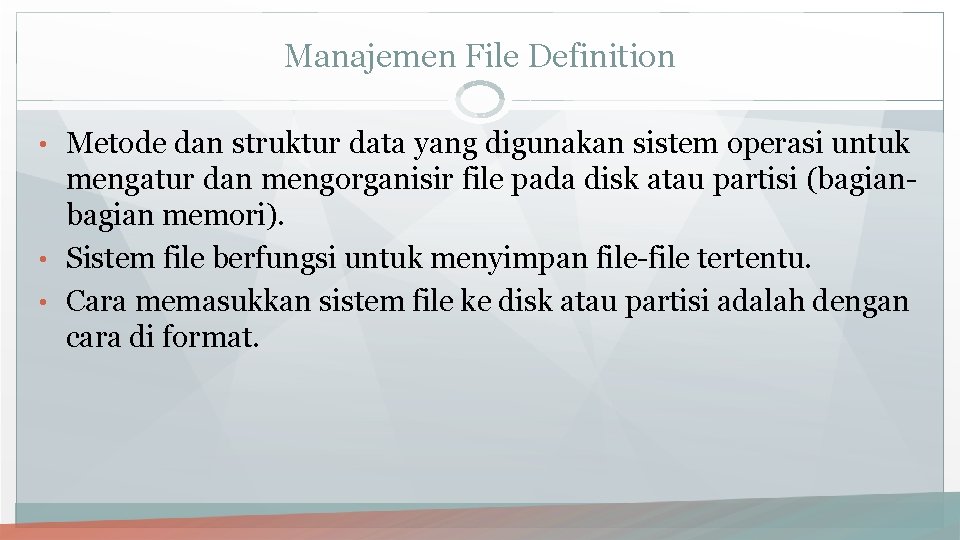 Manajemen File Definition • Metode dan struktur data yang digunakan sistem operasi untuk mengatur