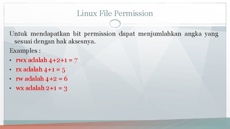 Linux File Permission Untuk mendapatkan bit permission dapat menjumlahkan angka yang sesuai dengan hak