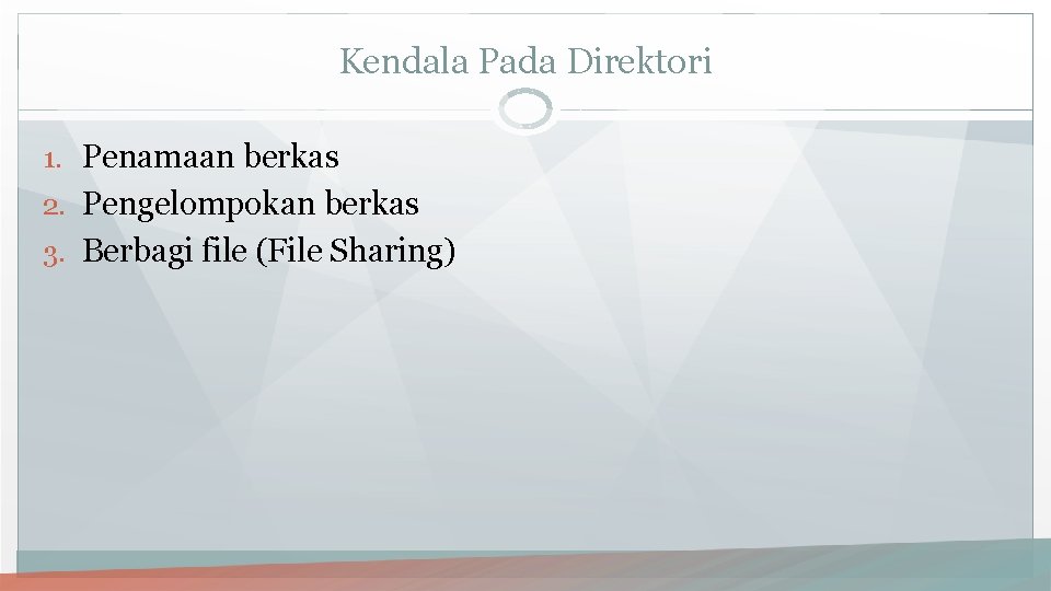 Kendala Pada Direktori 1. Penamaan berkas 2. Pengelompokan berkas 3. Berbagi file (File Sharing)