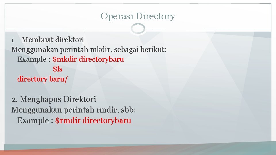 Operasi Directory 1. Membuat direktori Menggunakan perintah mkdir, sebagai berikut: Example : $mkdir directorybaru