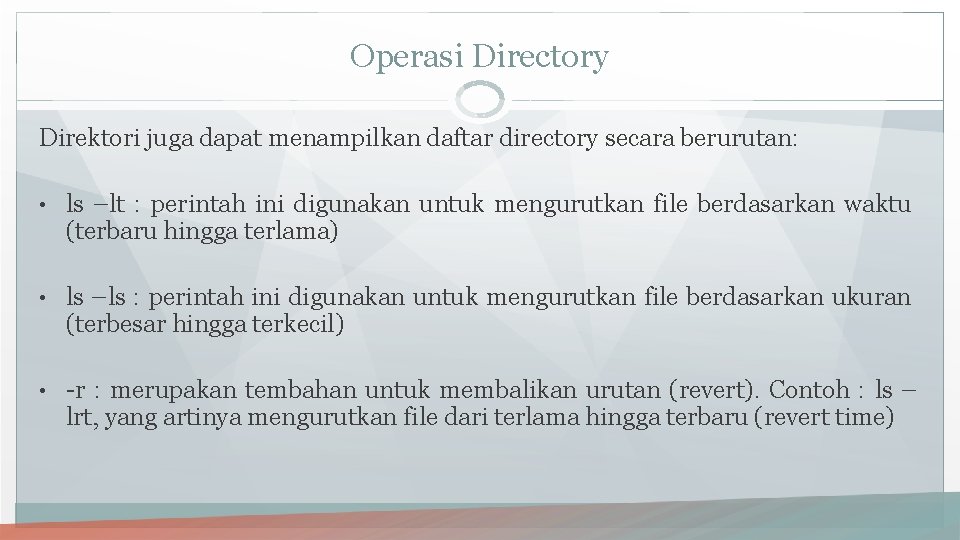 Operasi Directory Direktori juga dapat menampilkan daftar directory secara berurutan: • ls –lt :