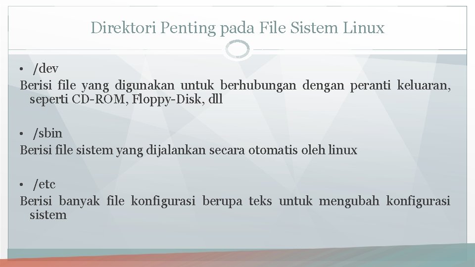 Direktori Penting pada File Sistem Linux • /dev Berisi file yang digunakan untuk berhubungan