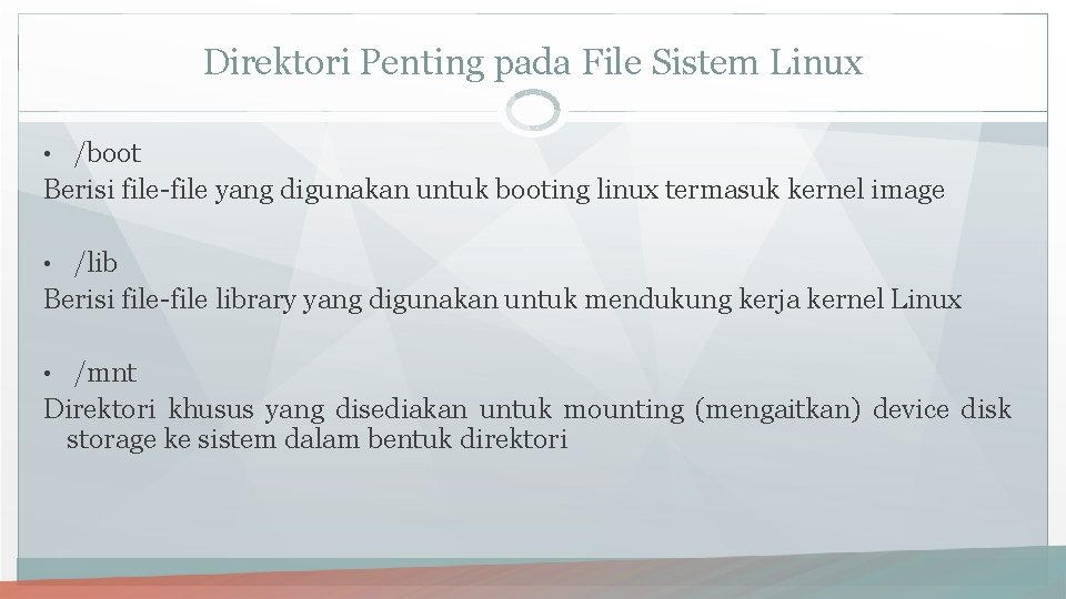 Direktori Penting pada File Sistem Linux • /boot Berisi file-file yang digunakan untuk booting