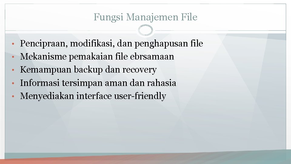 Fungsi Manajemen File • Pencipraan, modifikasi, dan penghapusan file • Mekanisme pemakaian file ebrsamaan