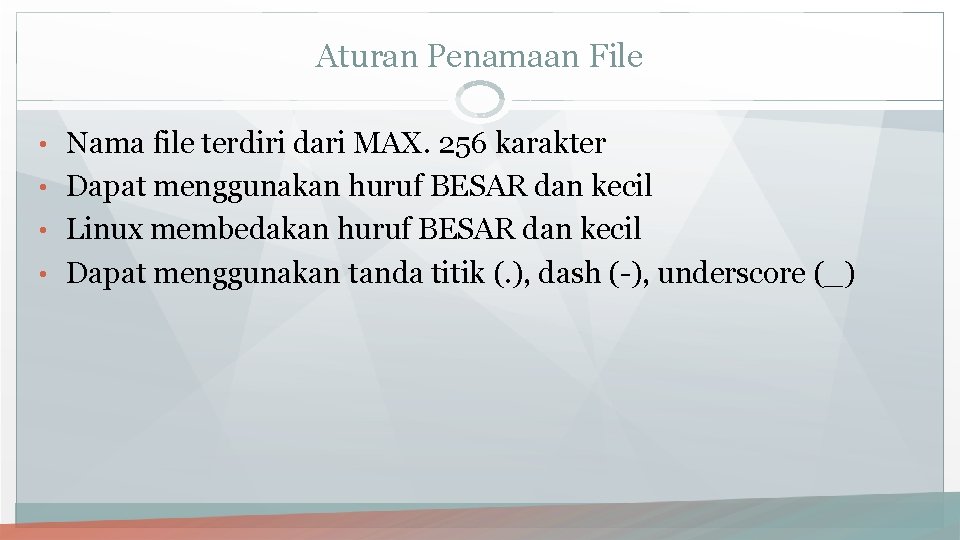 Aturan Penamaan File • Nama file terdiri dari MAX. 256 karakter • Dapat menggunakan