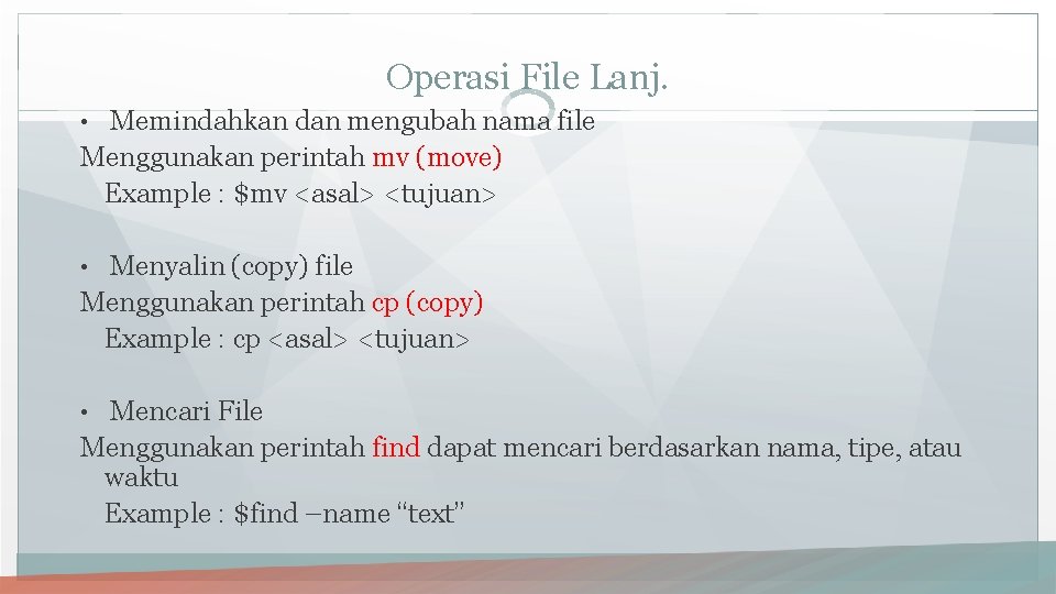 Operasi File Lanj. • Memindahkan dan mengubah nama file Menggunakan perintah mv (move) Example