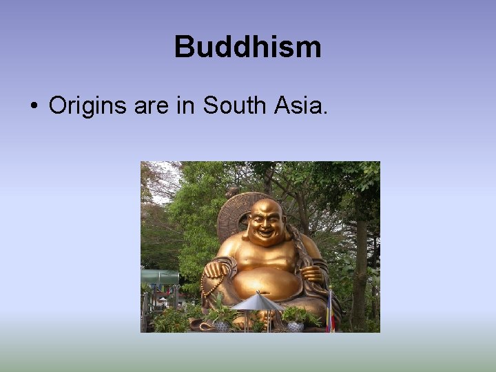 Buddhism • Origins are in South Asia. 