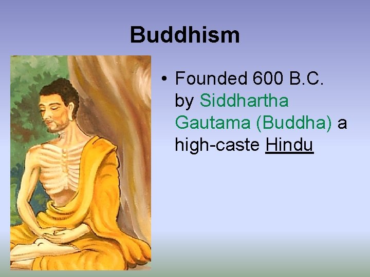 Buddhism • Founded 600 B. C. by Siddhartha Gautama (Buddha) a high-caste Hindu 