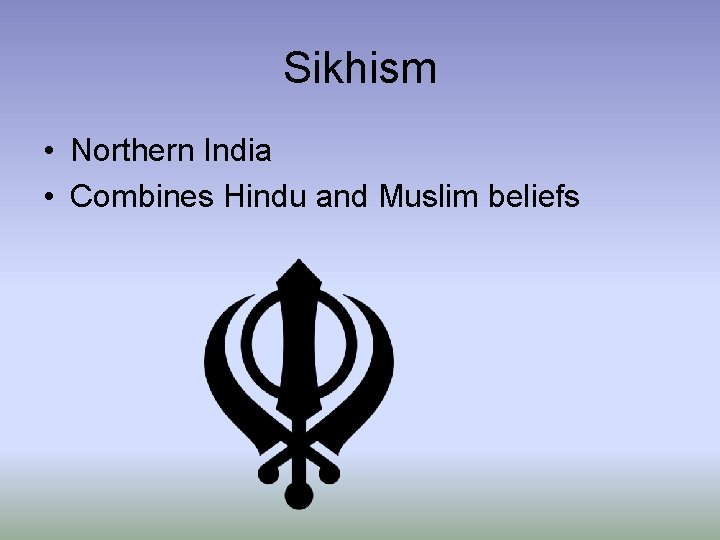 Sikhism • Northern India • Combines Hindu and Muslim beliefs 