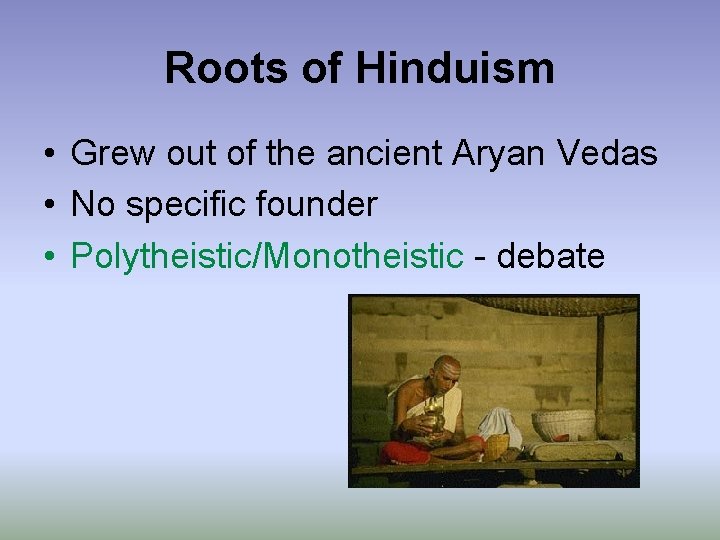 Roots of Hinduism • Grew out of the ancient Aryan Vedas • No specific