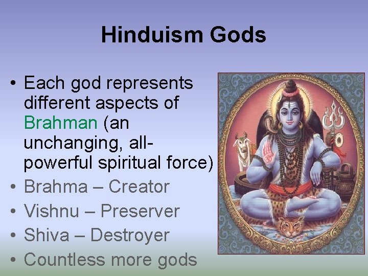 Hinduism Gods • Each god represents different aspects of Brahman (an unchanging, allpowerful spiritual