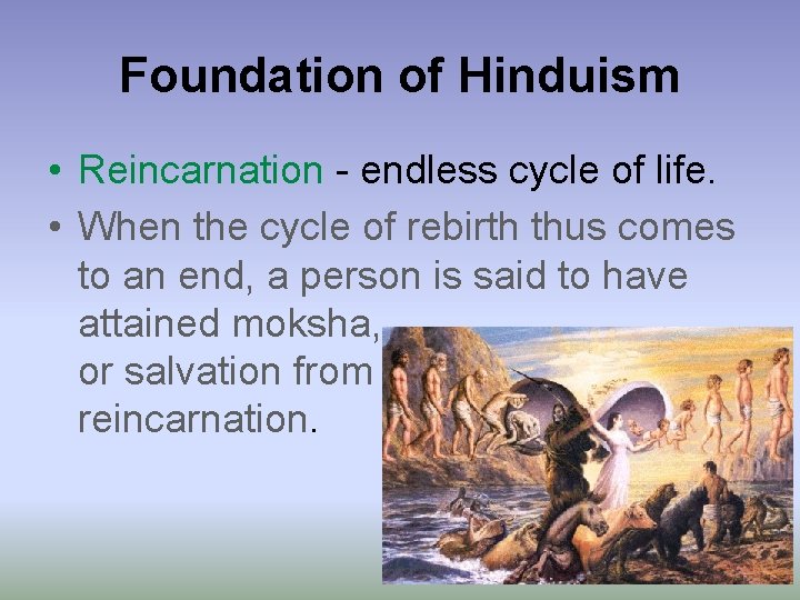 Foundation of Hinduism • Reincarnation - endless cycle of life. • When the cycle
