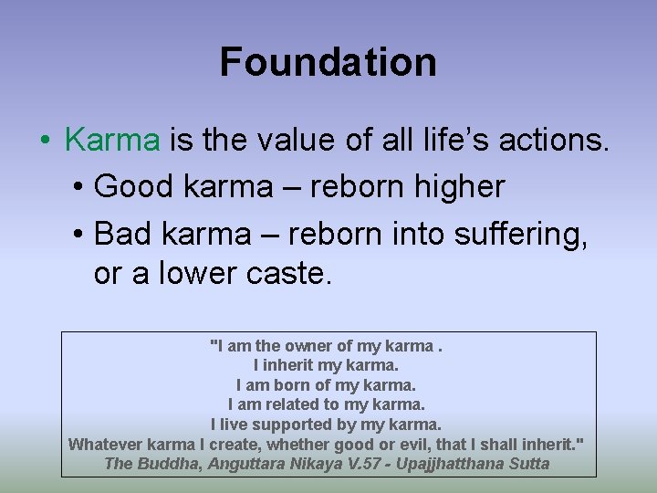 Foundation • Karma is the value of all life’s actions. • Good karma –