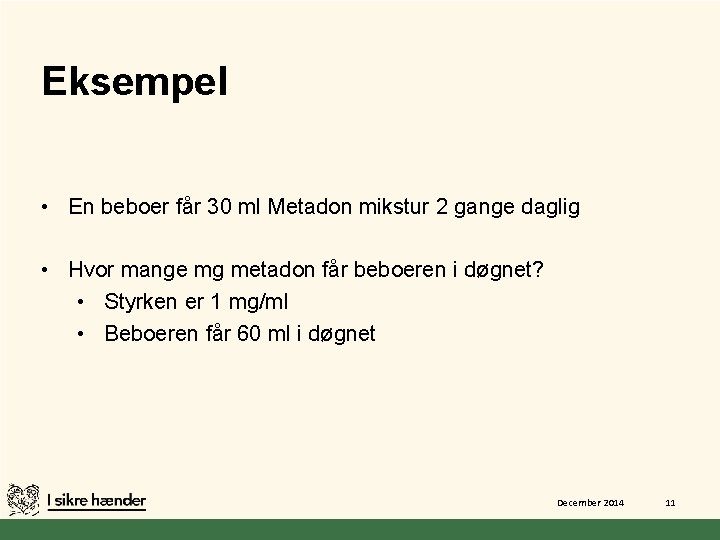 Eksempel • En beboer får 30 ml Metadon mikstur 2 gange daglig • Hvor