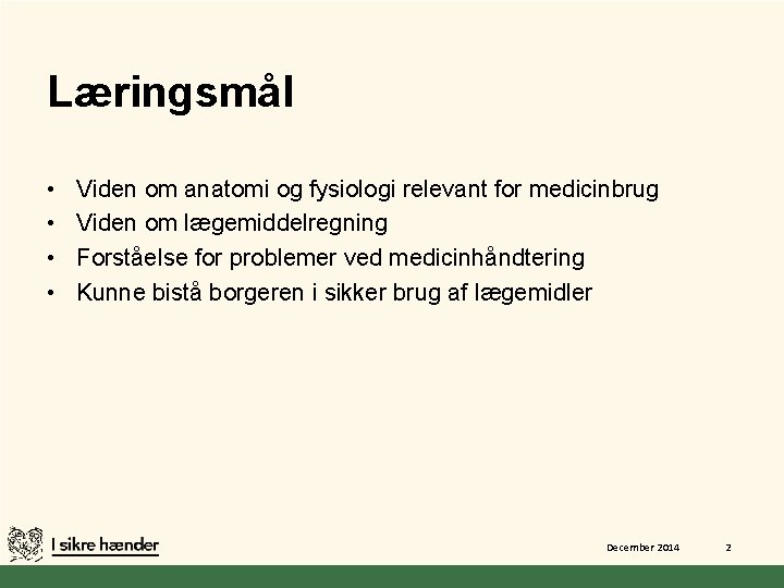 Læringsmål • • Viden om anatomi og fysiologi relevant for medicinbrug Viden om lægemiddelregning