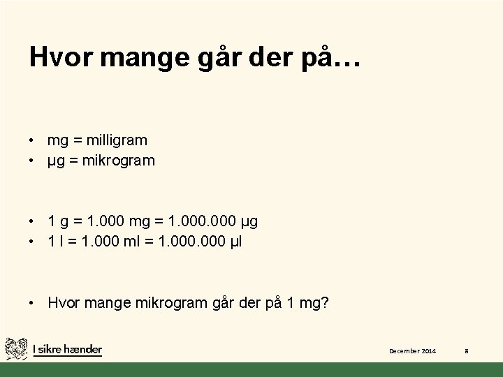 Hvor mange går der på… • mg = milligram • µg = mikrogram •