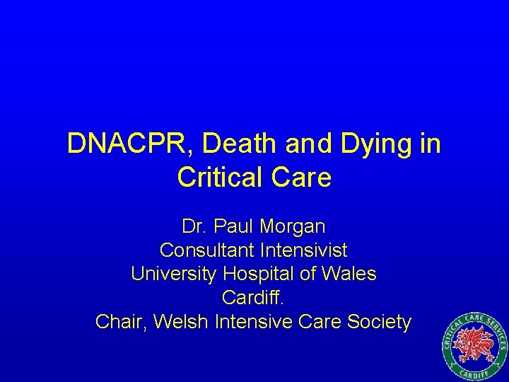 DNACPR, Death and Dying in Critical Care Dr. Paul Morgan Consultant Intensivist University Hospital