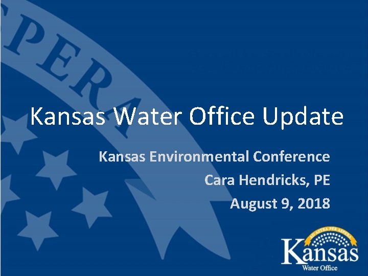 Kansas Water Office Update Kansas Environmental Conference Cara Hendricks, PE August 9, 2018 