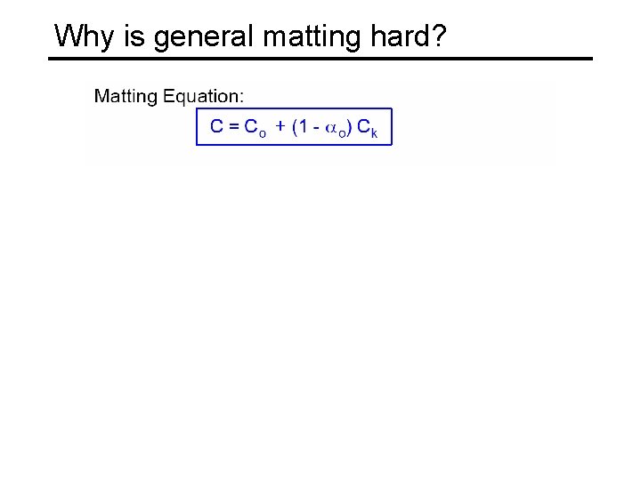 Why is general matting hard? 