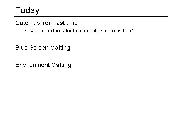 Today Catch up from last time • Video Textures for human actors (“Do as