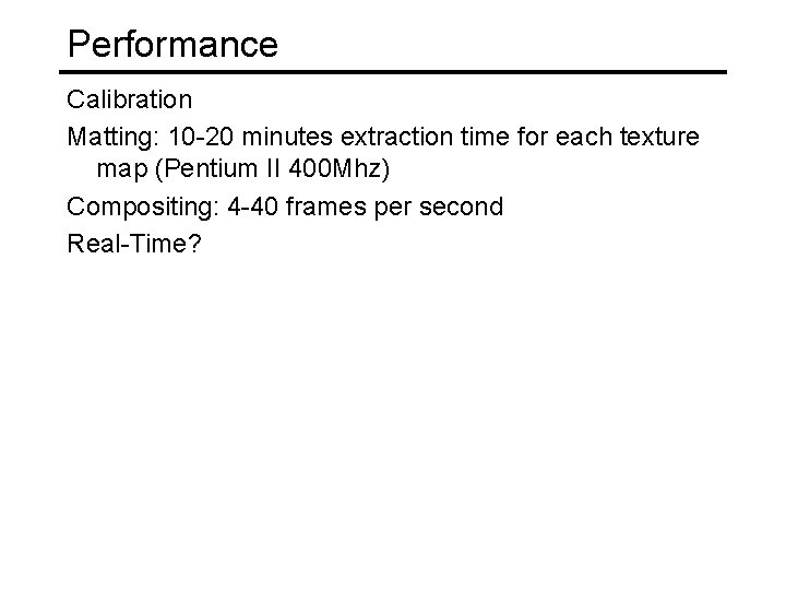 Performance Calibration Matting: 10 -20 minutes extraction time for each texture map (Pentium II