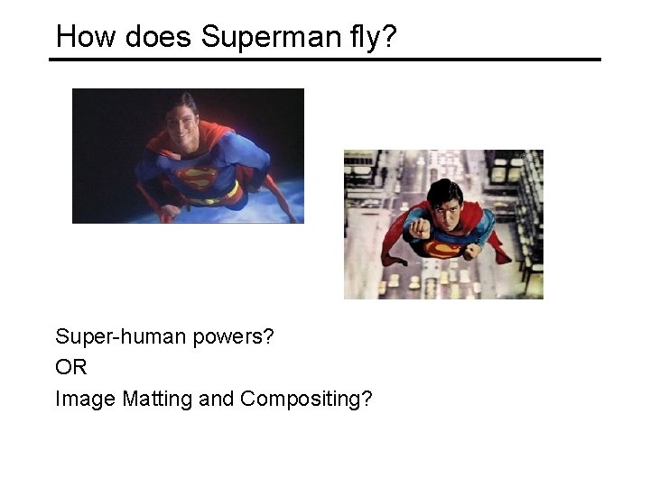 How does Superman fly? Super-human powers? OR Image Matting and Compositing? 