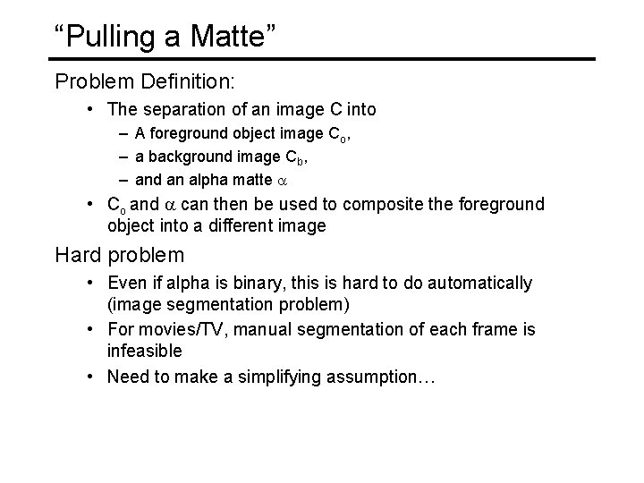 “Pulling a Matte” Problem Definition: • The separation of an image C into –