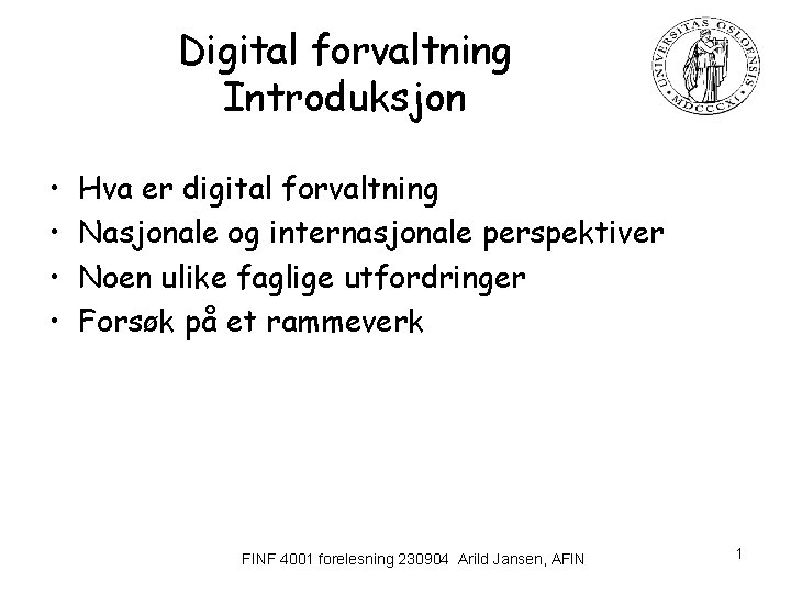 Digital forvaltning Introduksjon • • Hva er digital forvaltning Nasjonale og internasjonale perspektiver Noen