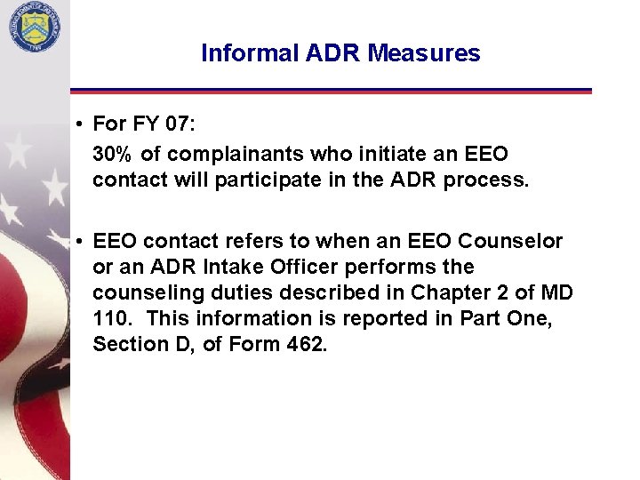Informal ADR Measures • For FY 07: 30% of complainants who initiate an EEO