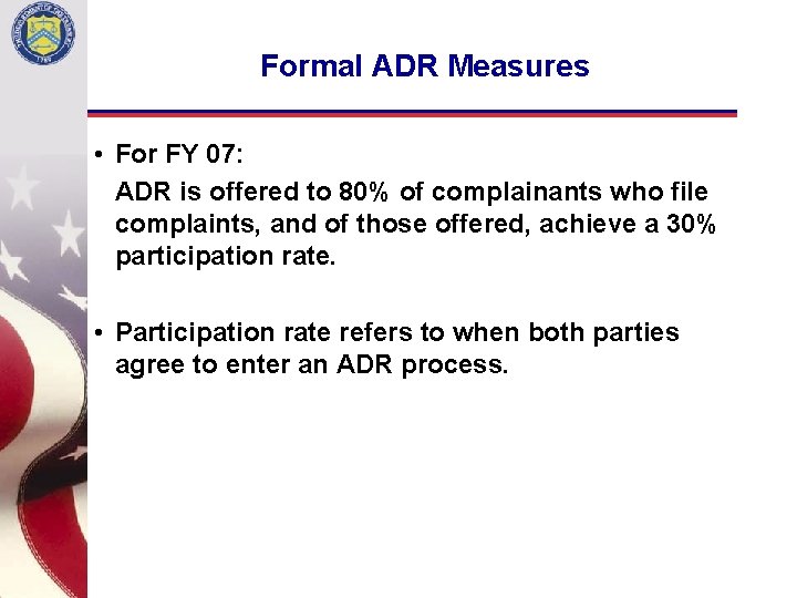 Formal ADR Measures • For FY 07: ADR is offered to 80% of complainants