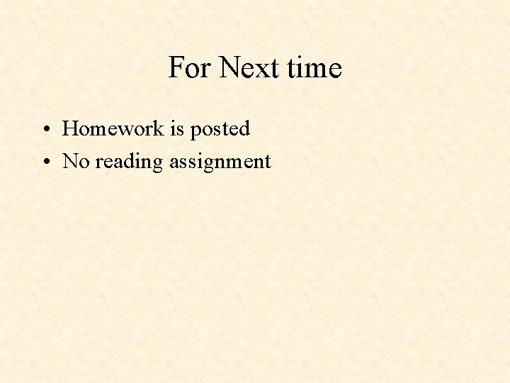 For Next time • Homework is posted • No reading assignment 