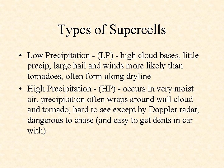 Types of Supercells • Low Precipitation - (LP) - high cloud bases, little precip,