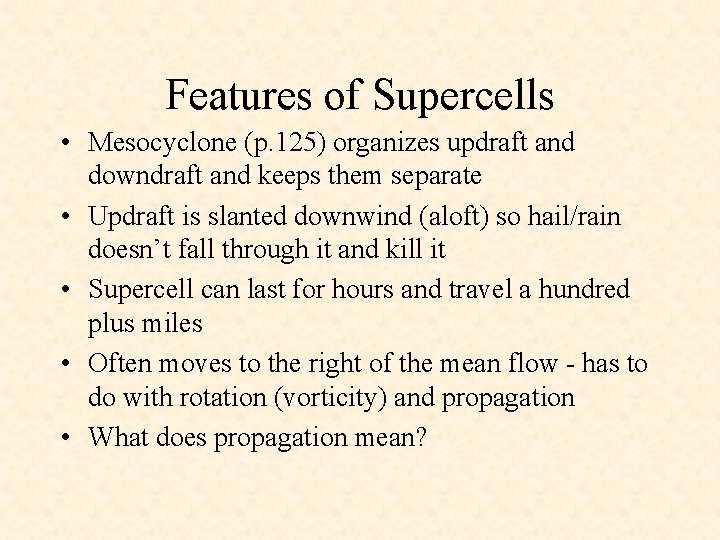 Features of Supercells • Mesocyclone (p. 125) organizes updraft and downdraft and keeps them