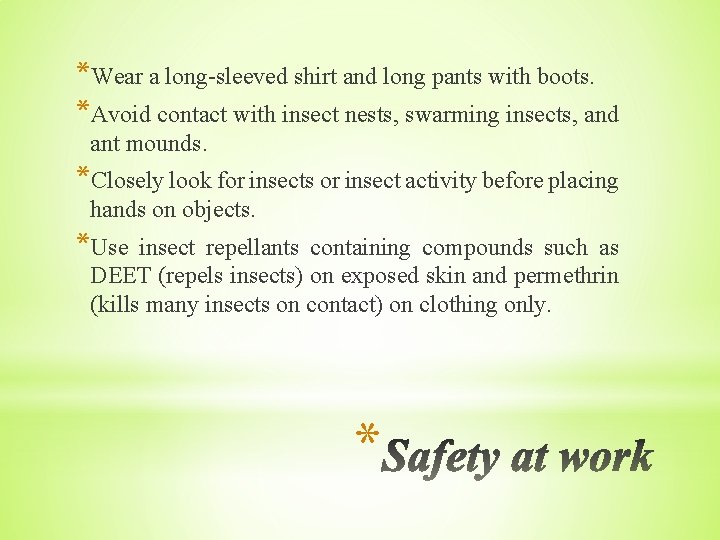 *Wear a long-sleeved shirt and long pants with boots. *Avoid contact with insect nests,