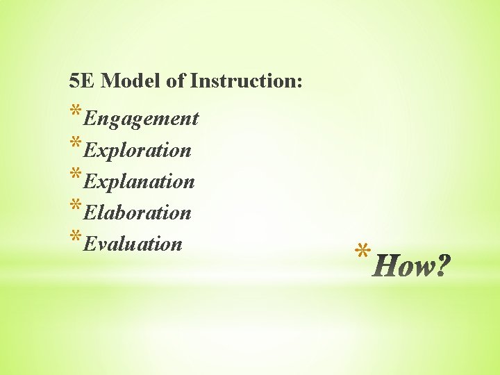 5 E Model of Instruction: *Engagement *Exploration *Explanation *Elaboration *Evaluation * 