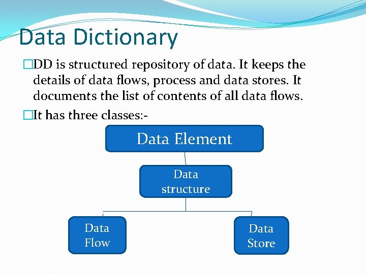 Data Dictionary �DD is structured repository of data. It keeps the details of data