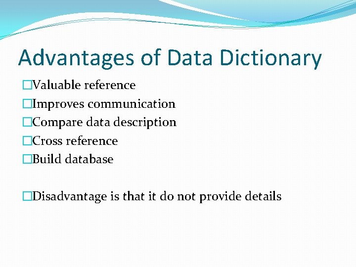 Advantages of Data Dictionary �Valuable reference �Improves communication �Compare data description �Cross reference �Build