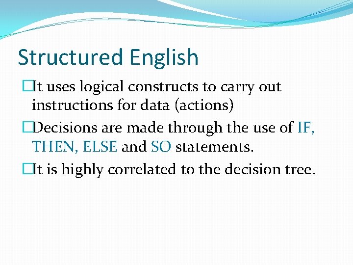 Structured English �It uses logical constructs to carry out instructions for data (actions) �Decisions