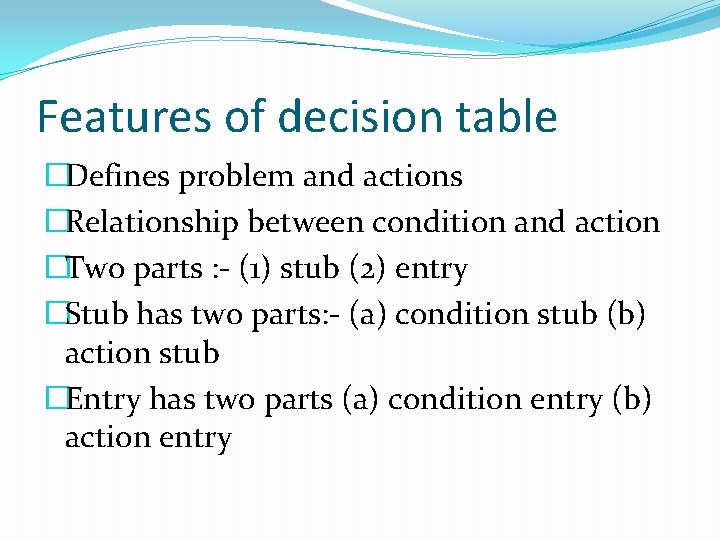 Features of decision table �Defines problem and actions �Relationship between condition and action �Two