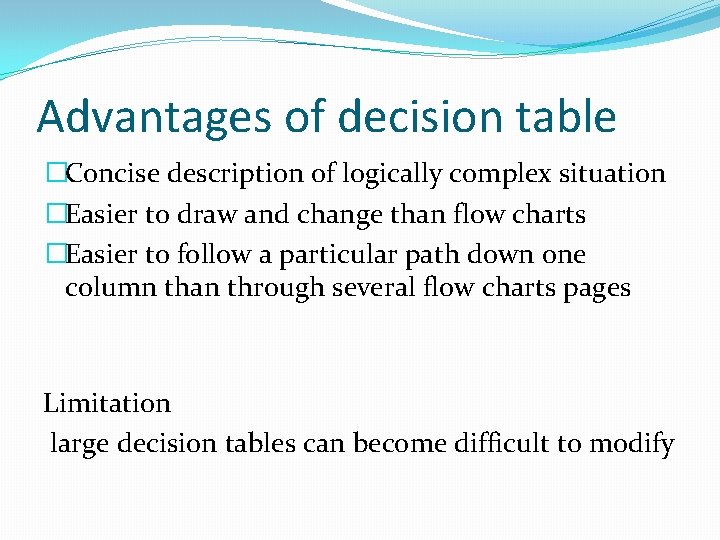 Advantages of decision table �Concise description of logically complex situation �Easier to draw and
