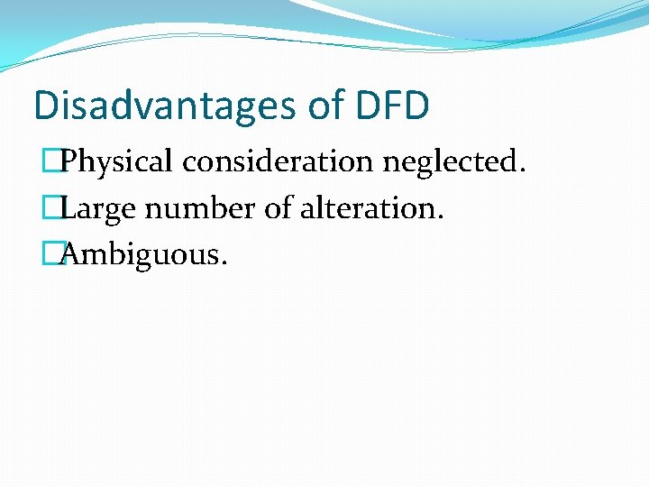 Disadvantages of DFD �Physical consideration neglected. �Large number of alteration. �Ambiguous. 